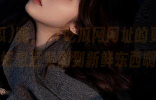 嗨，51吃瓜网网址的更新好慢，好想赶紧刷到新鲜东西啊！