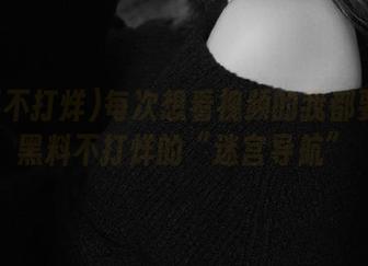 每次想看视频的我都要拜访黑料不打烊的“迷宫导航”